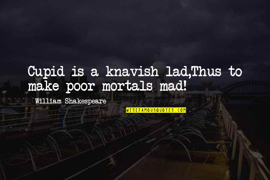 Knavish Quotes By William Shakespeare: Cupid is a knavish lad,Thus to make poor