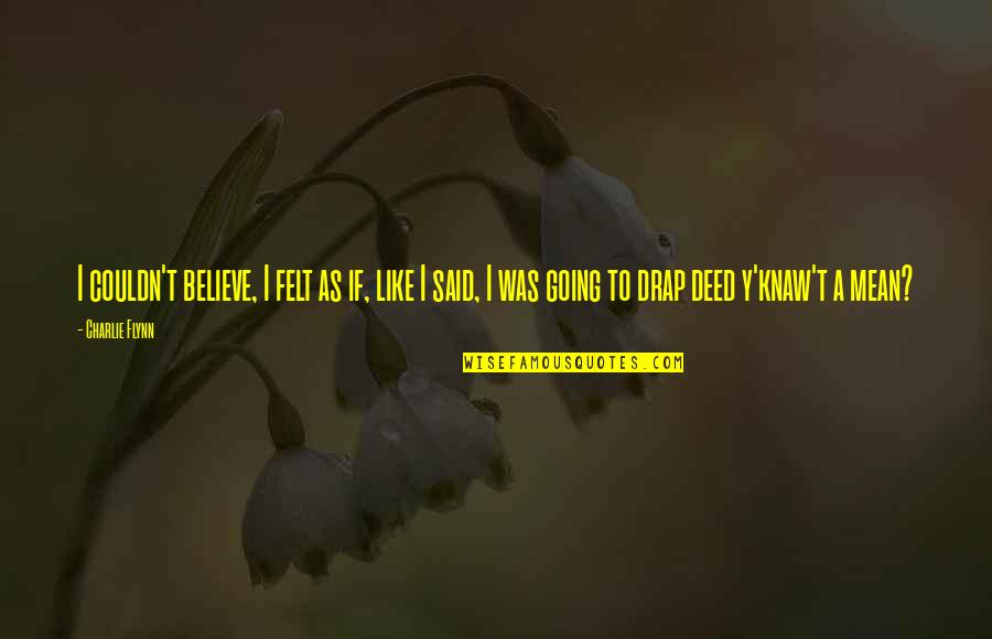 Knaw Quotes By Charlie Flynn: I couldn't believe, I felt as if, like Knaw Quotes By Charlie Flynn: I couldn't believe, I felt as if, like
