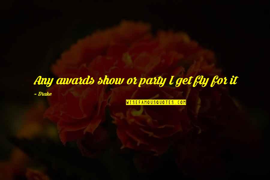Knaw Quotes By Drake: Any awards show or party I get fly