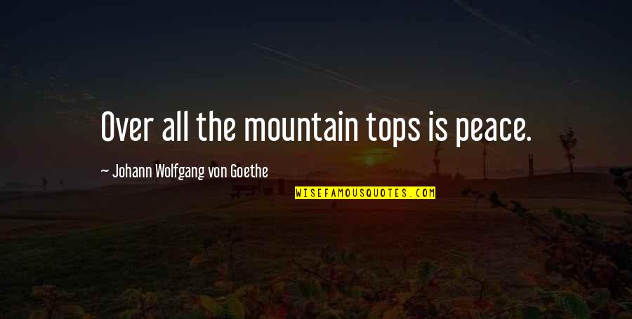 Knaw Quotes By Johann Wolfgang Von Goethe: Over all the mountain tops is peace. Knaw Quotes By Johann Wolfgang Von Goethe: Over all the mountain tops is peace.