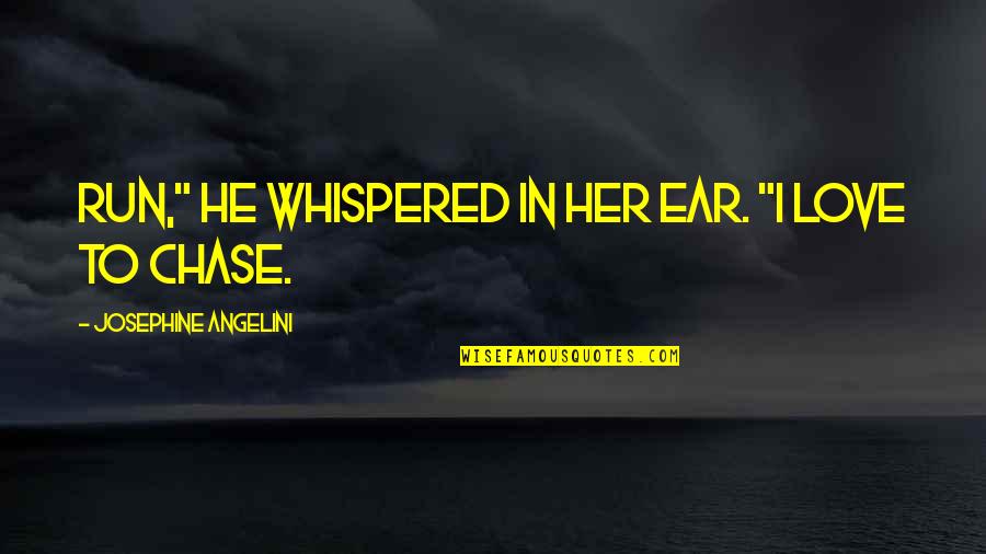 Knaw Quotes By Josephine Angelini: Run," he whispered in her ear. "I love Knaw Quotes By Josephine Angelini: Run," he whispered in her ear. "I love