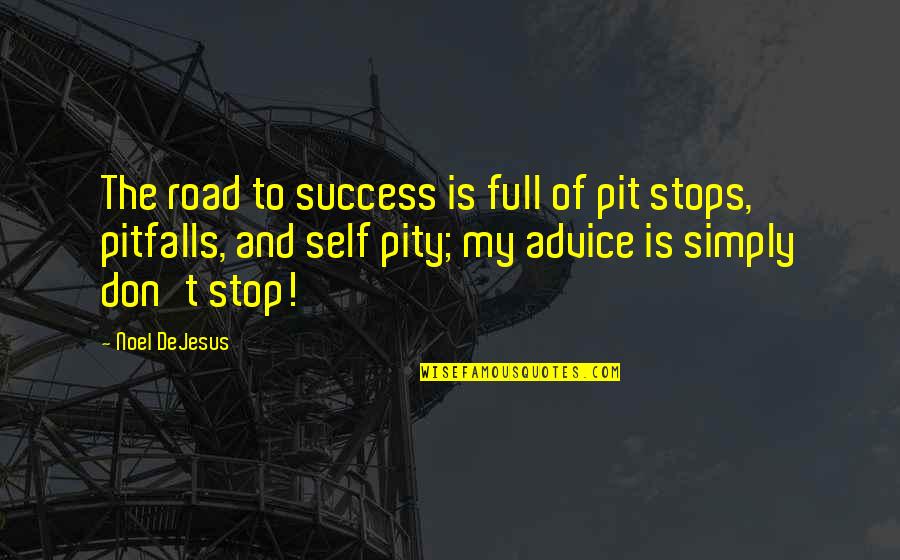 Knaw Quotes By Noel DeJesus: The road to success is full of pit Knaw Quotes By Noel DeJesus: The road to success is full of pit