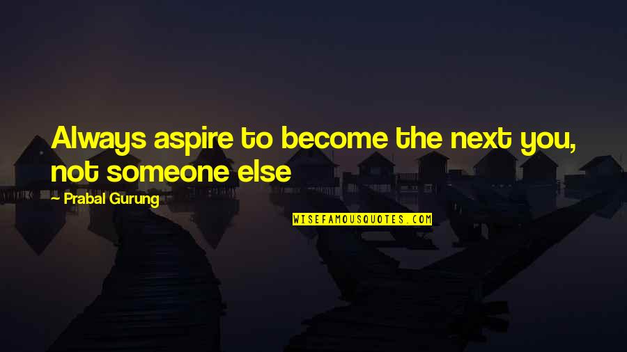 Knaw Quotes By Prabal Gurung: Always aspire to become the next you, not Knaw Quotes By Prabal Gurung: Always aspire to become the next you, not