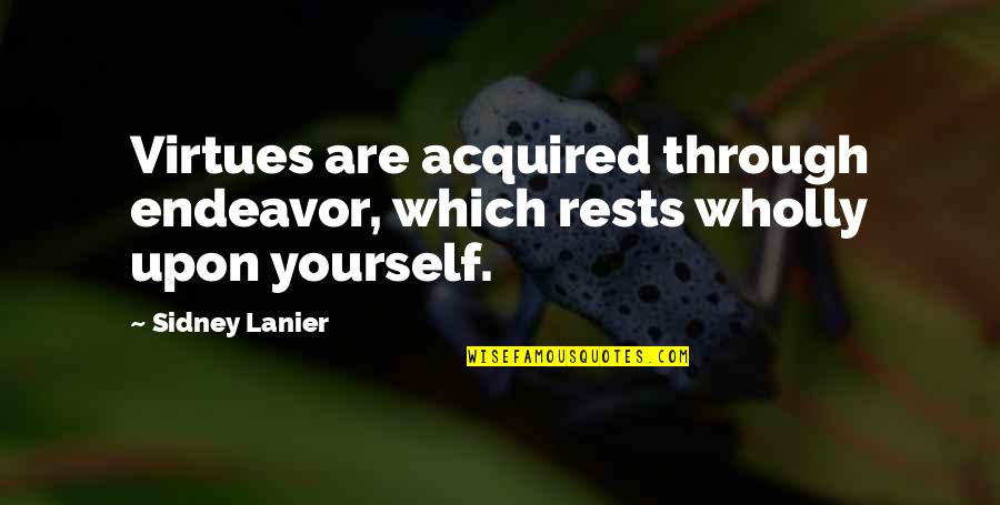 Knaw Quotes By Sidney Lanier: Virtues are acquired through endeavor, which rests wholly