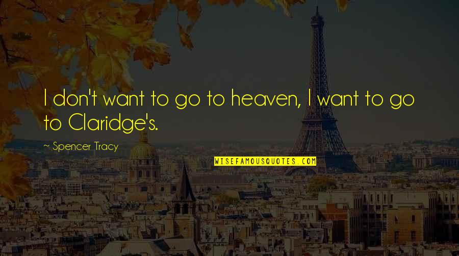 Knaw Quotes By Spencer Tracy: I don't want to go to heaven, I Knaw Quotes By Spencer Tracy: I don't want to go to heaven, I