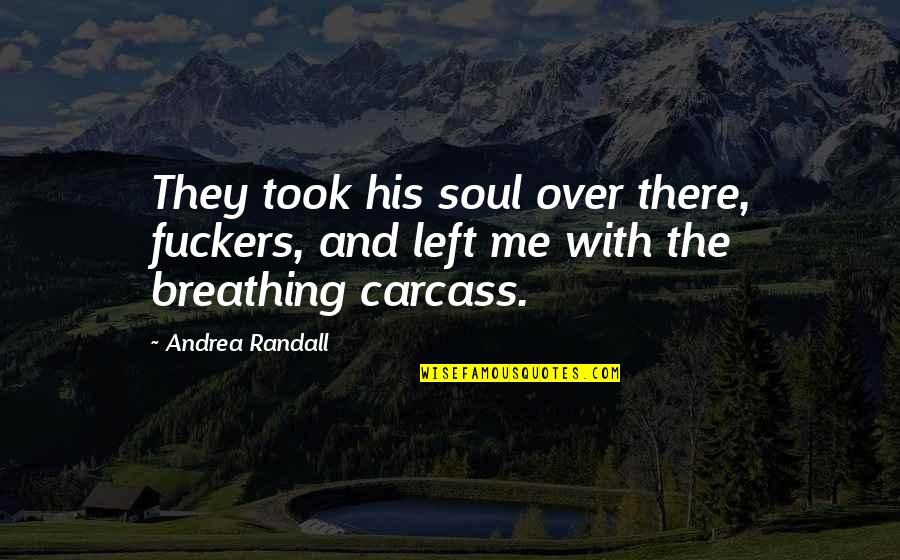 Knb Love Quotes By Andrea Randall: They took his soul over there, fuckers, and