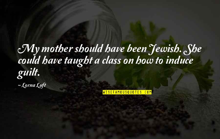 Kncay Quotes By Lorna Luft: My mother should have been Jewish. She could Kncay Quotes By Lorna Luft: My mother should have been Jewish. She could