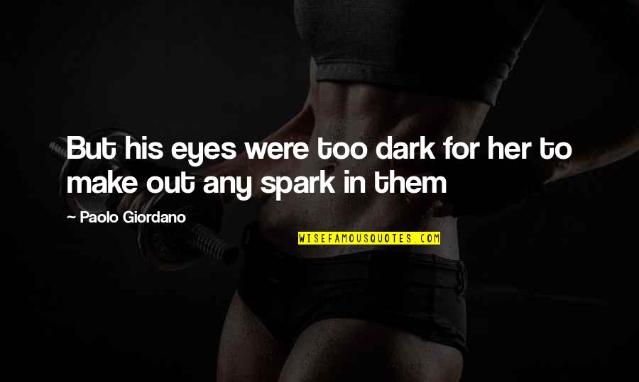 Kncay Quotes By Paolo Giordano: But his eyes were too dark for her Kncay Quotes By Paolo Giordano: But his eyes were too dark for her
