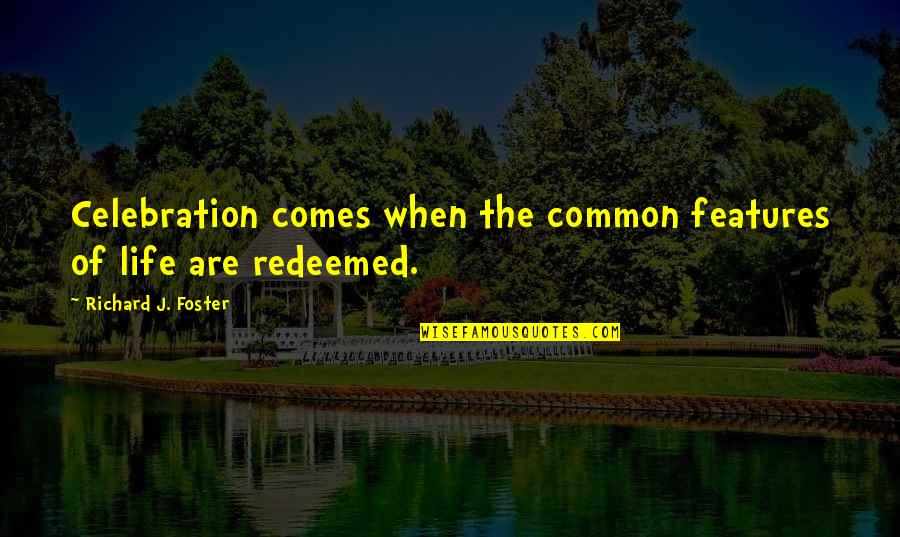 Kncay Quotes By Richard J. Foster: Celebration comes when the common features of life Kncay Quotes By Richard J. Foster: Celebration comes when the common features of life