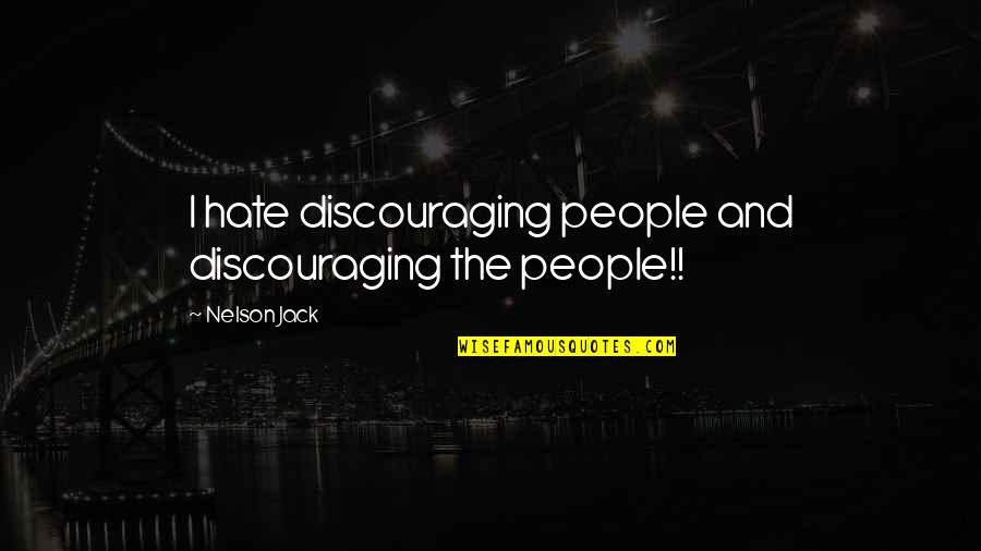 Knchan Quotes By Nelson Jack: I hate discouraging people and discouraging the people!! Knchan Quotes By Nelson Jack: I hate discouraging people and discouraging the people!!