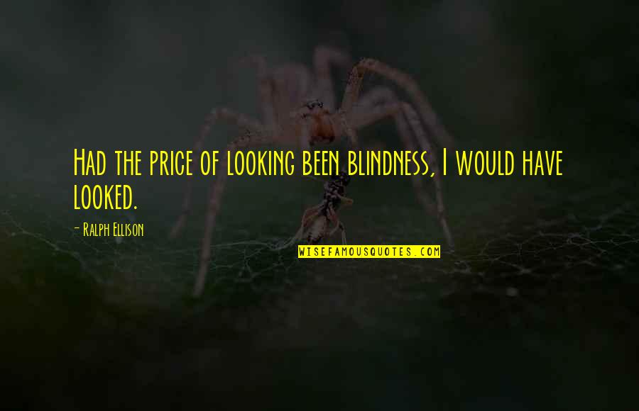 Knchan Quotes By Ralph Ellison: Had the price of looking been blindness, I Knchan Quotes By Ralph Ellison: Had the price of looking been blindness, I
