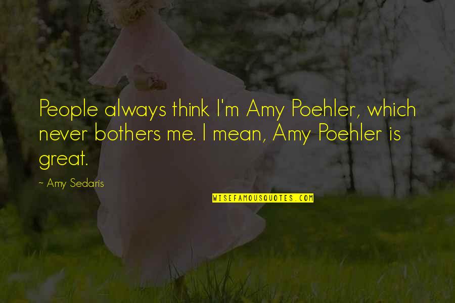 Knead Quotes By Amy Sedaris: People always think I'm Amy Poehler, which never
