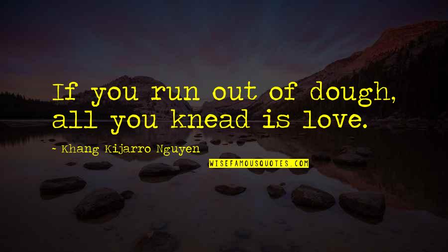 Knead Quotes By Khang Kijarro Nguyen: If you run out of dough, all you