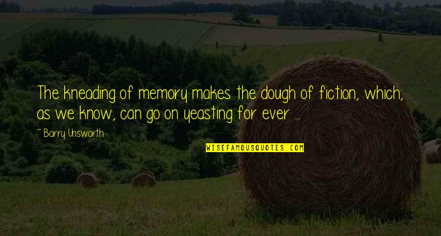 Kneading Quotes By Barry Unsworth: The kneading of memory makes the dough of
