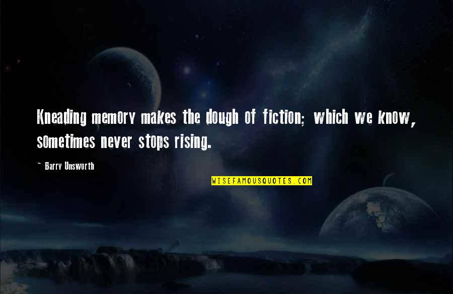 Kneading Quotes By Barry Unsworth: Kneading memory makes the dough of fiction; which