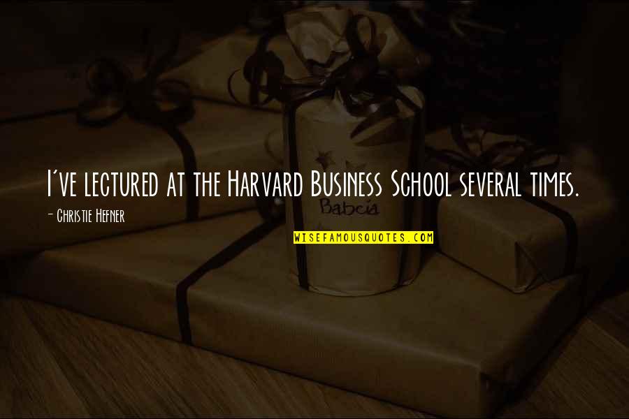 Kneading Quotes By Christie Hefner: I've lectured at the Harvard Business School several