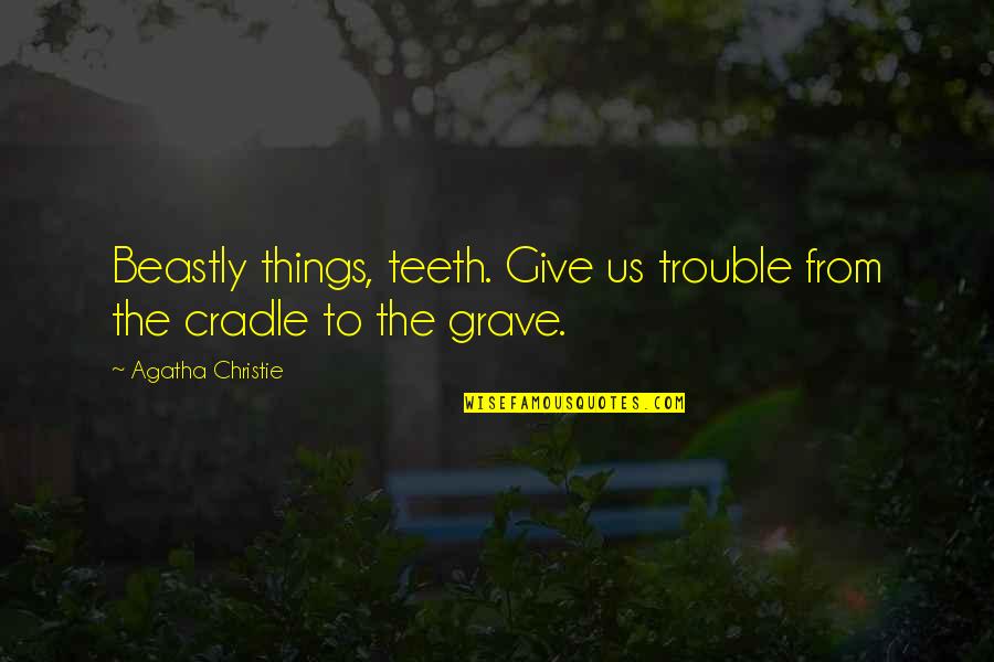 Kneau Quotes By Agatha Christie: Beastly things, teeth. Give us trouble from the