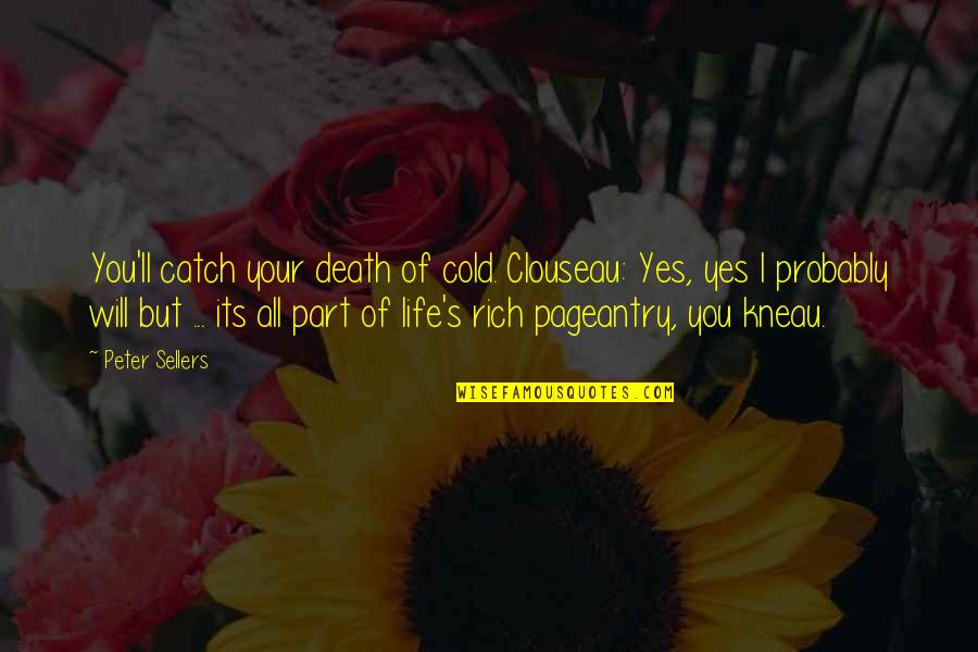 Kneau Quotes By Peter Sellers: You'll catch your death of cold. Clouseau: Yes,