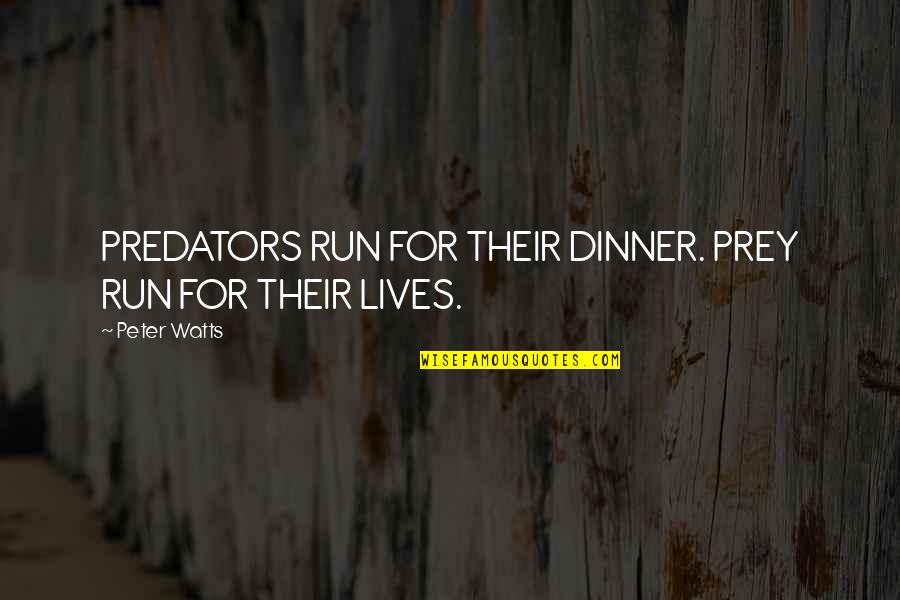 Kneau Quotes By Peter Watts: PREDATORS RUN FOR THEIR DINNER. PREY RUN FOR