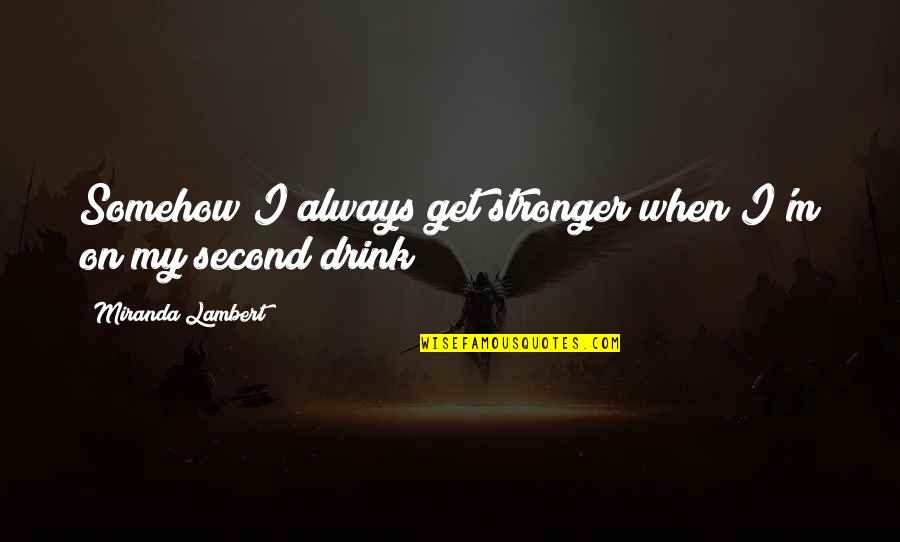Knebel Lindemann Quotes By Miranda Lambert: Somehow I always get stronger when I'm on Knebel Lindemann Quotes By Miranda Lambert: Somehow I always get stronger when I'm on