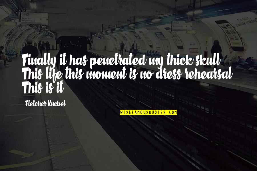 Knebel's Quotes By Fletcher Knebel: Finally it has penetrated my thick skull. This