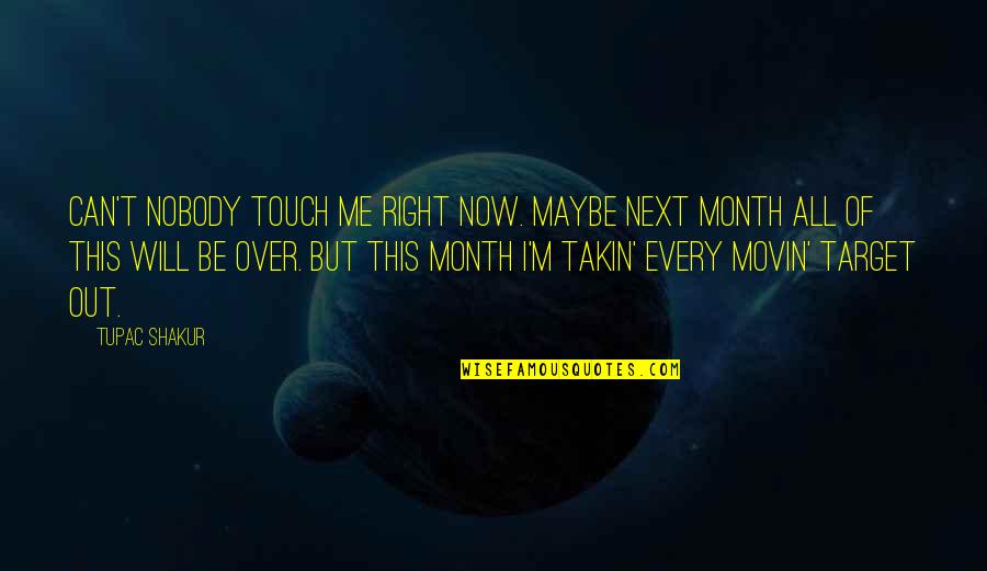 Knebel's Quotes By Tupac Shakur: Can't nobody touch me right now. Maybe next
