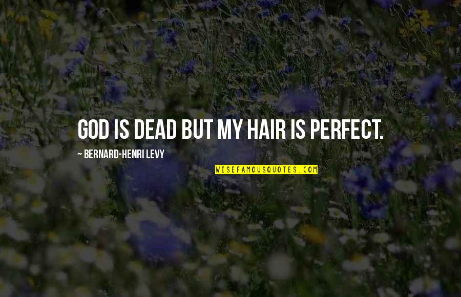 Knecht Home Quotes By Bernard-Henri Levy: God is dead but my hair is perfect. Knecht Home Quotes By Bernard-Henri Levy: God is dead but my hair is perfect.