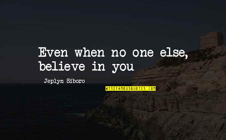Knechtel Foods Quotes By Jeplyn Siboro: Even when no one else, believe in you