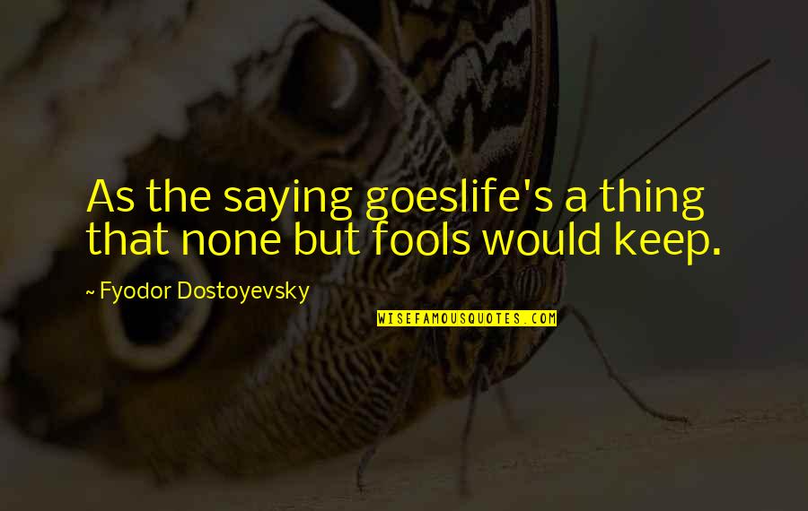 Knechtl Reality Quotes By Fyodor Dostoyevsky: As the saying goeslife's a thing that none Knechtl Reality Quotes By Fyodor Dostoyevsky: As the saying goeslife's a thing that none