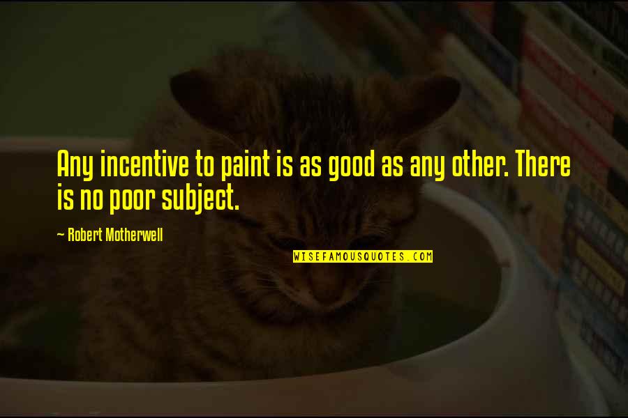 Knechtl Reality Quotes By Robert Motherwell: Any incentive to paint is as good as Knechtl Reality Quotes By Robert Motherwell: Any incentive to paint is as good as