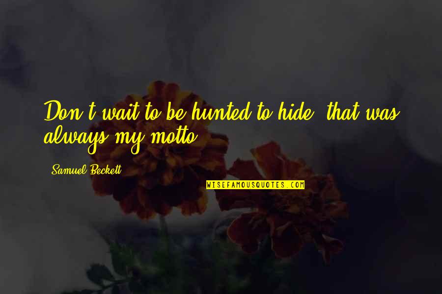 Knechts Nursery Quotes By Samuel Beckett: Don't wait to be hunted to hide, that Knechts Nursery Quotes By Samuel Beckett: Don't wait to be hunted to hide, that