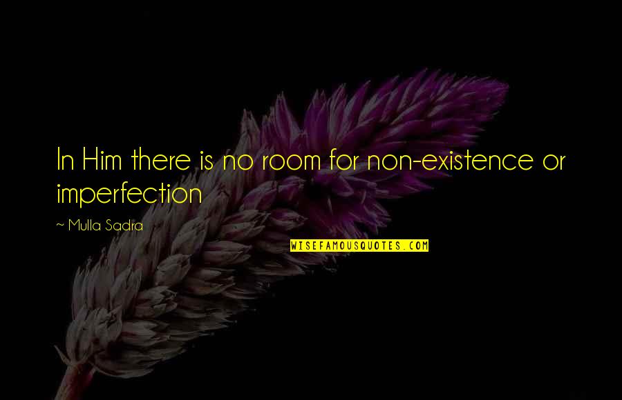 Knee In The Neck Quotes By Mulla Sadra: In Him there is no room for non-existence