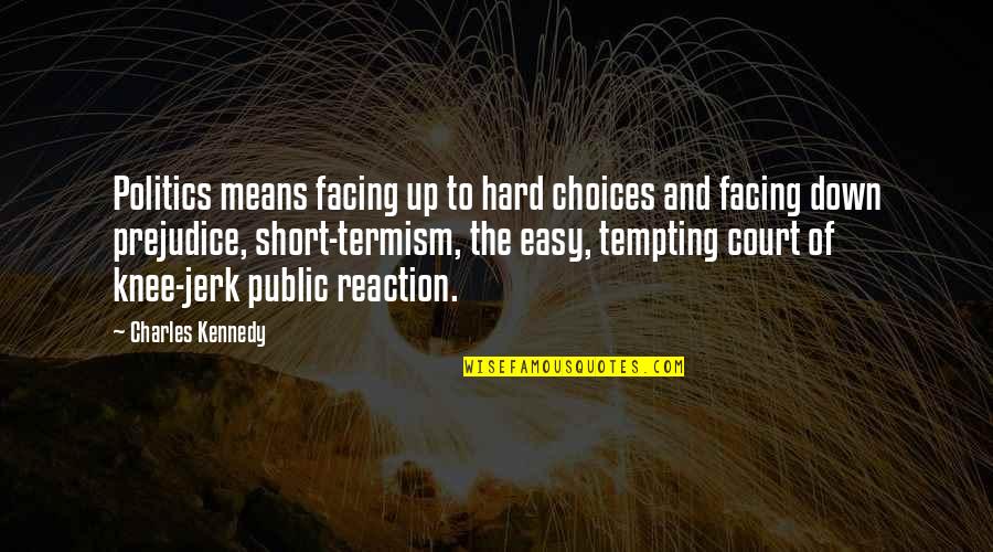 Knee Jerk Quotes By Charles Kennedy: Politics means facing up to hard choices and