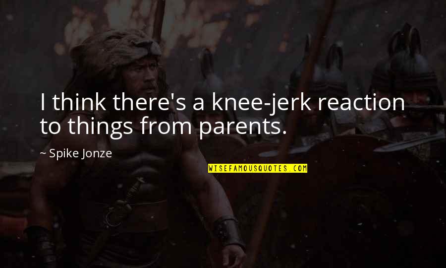 Knee Jerk Quotes By Spike Jonze: I think there's a knee-jerk reaction to things