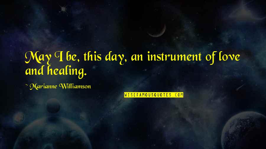 Knee Problem Quotes By Marianne Williamson: May I be, this day, an instrument of