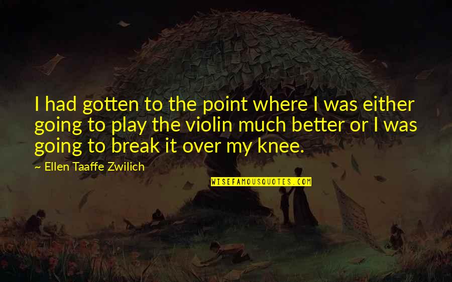 Knee Quotes By Ellen Taaffe Zwilich: I had gotten to the point where I