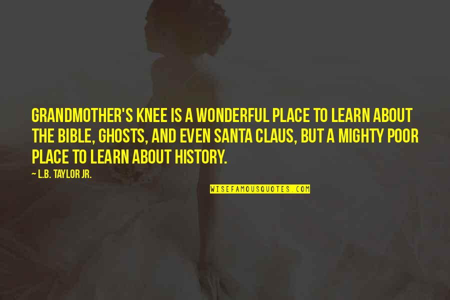 Knee Quotes By L.B. Taylor Jr.: Grandmother's knee is a wonderful place to learn