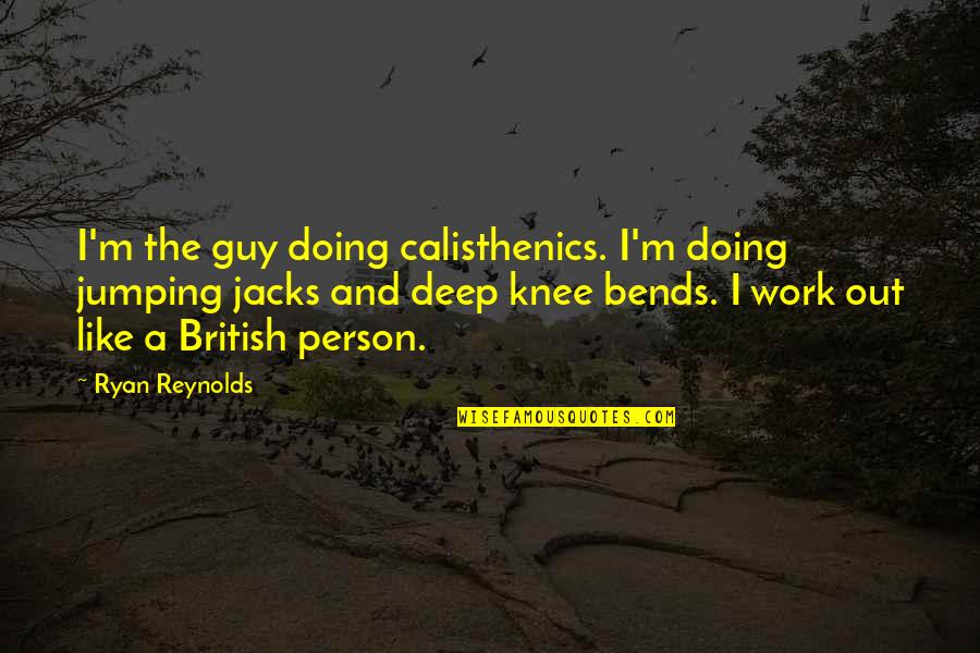 Knee Quotes By Ryan Reynolds: I'm the guy doing calisthenics. I'm doing jumping