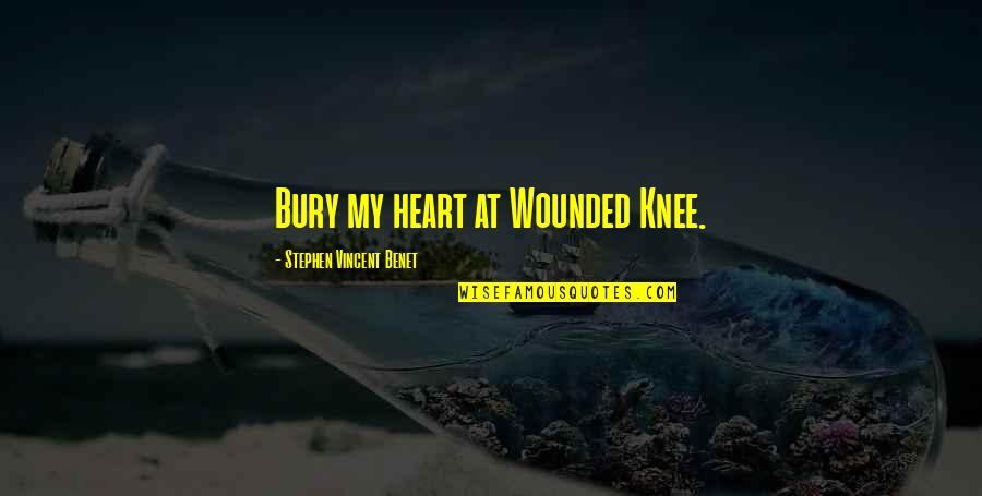 Knee Quotes By Stephen Vincent Benet: Bury my heart at Wounded Knee.