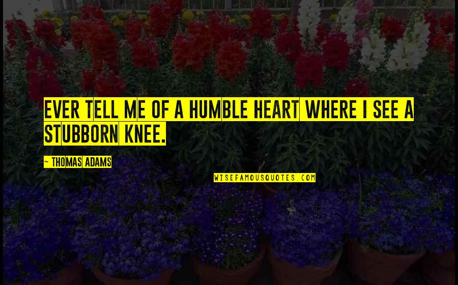 Knee Quotes By Thomas Adams: Ever tell me of a humble heart where