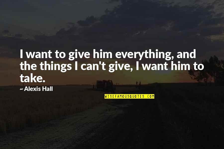 Knee Tattoo Quotes By Alexis Hall: I want to give him everything, and the