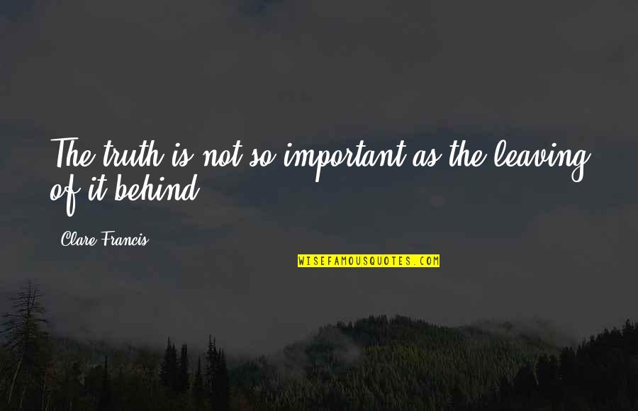 Kneecap Arthritis Quotes By Clare Francis: The truth is not so important as the Kneecap Arthritis Quotes By Clare Francis: The truth is not so important as the