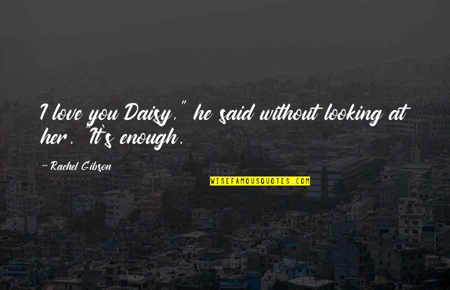 Kneecap Arthritis Quotes By Rachel Gibson: I love you Daisy," he said without looking Kneecap Arthritis Quotes By Rachel Gibson: I love you Daisy," he said without looking