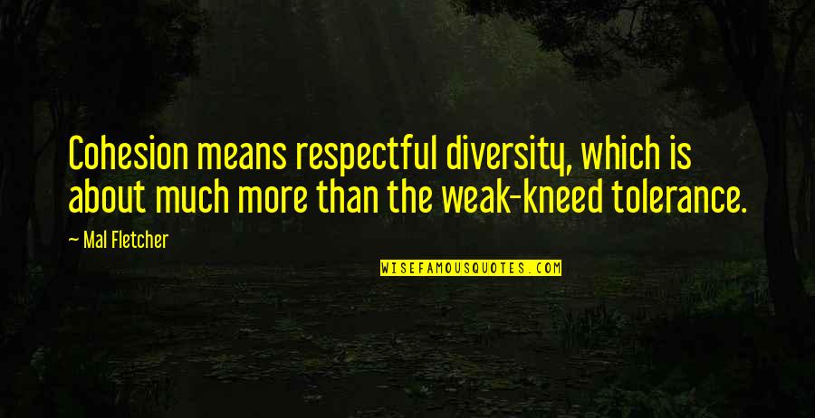 Kneed Quotes By Mal Fletcher: Cohesion means respectful diversity, which is about much Kneed Quotes By Mal Fletcher: Cohesion means respectful diversity, which is about much