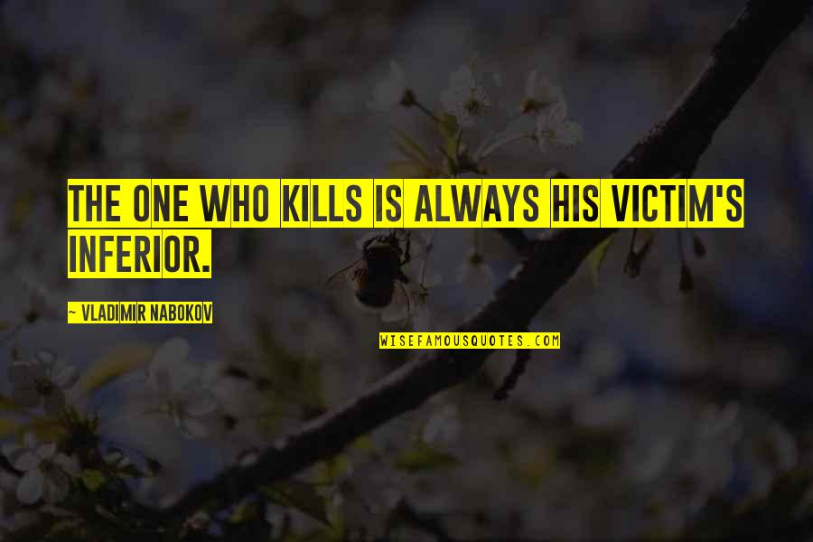 Kneed Quotes By Vladimir Nabokov: The one who kills is always his victim's