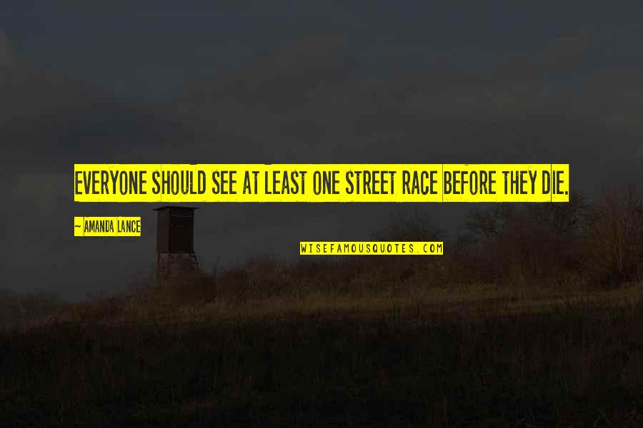 Kneeguards Quotes By Amanda Lance: Everyone should see at least one street race