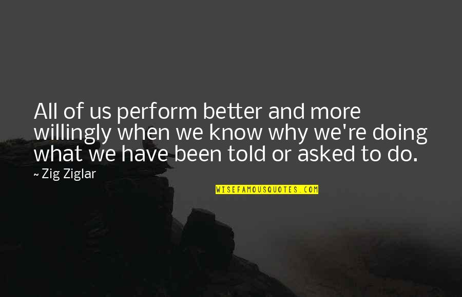 Kneehigh Park Quotes By Zig Ziglar: All of us perform better and more willingly
