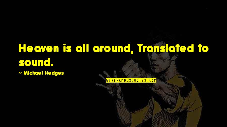 Kneeknock Rise Quotes By Michael Hedges: Heaven is all around, Translated to sound.