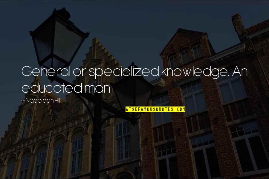 Kneel Before God Quotes By Napoleon Hill: General or specialized knowledge. An educated man