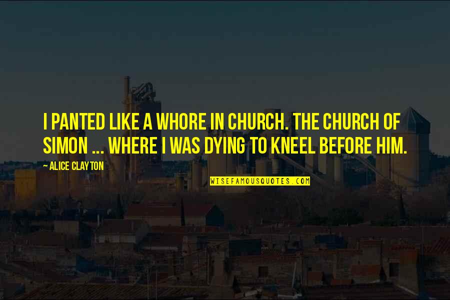 Kneel Quotes By Alice Clayton: I panted like a whore in church. The